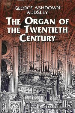 The organ of the 20th century - Audsley George Ashdown